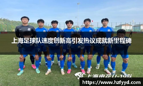 上海足球队速度创新高引发热议成就新里程碑