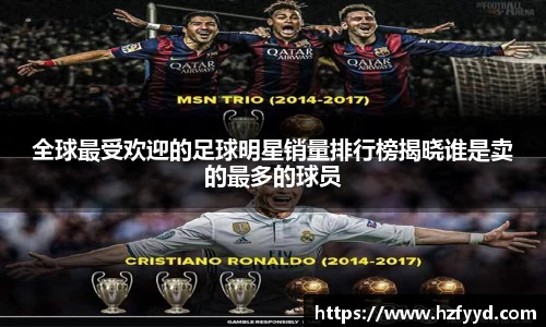全球最受欢迎的足球明星销量排行榜揭晓谁是卖的最多的球员